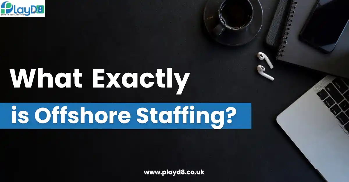 What Exactly is Offshore Staffing - PlayD8 LTD UK