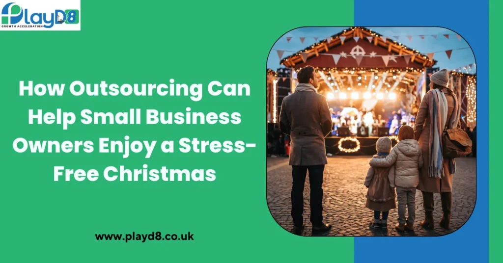How Outsourcing Can Help Small Business Owners Enjoy a Stress-Free Christmas - PlayD8 LTD UK